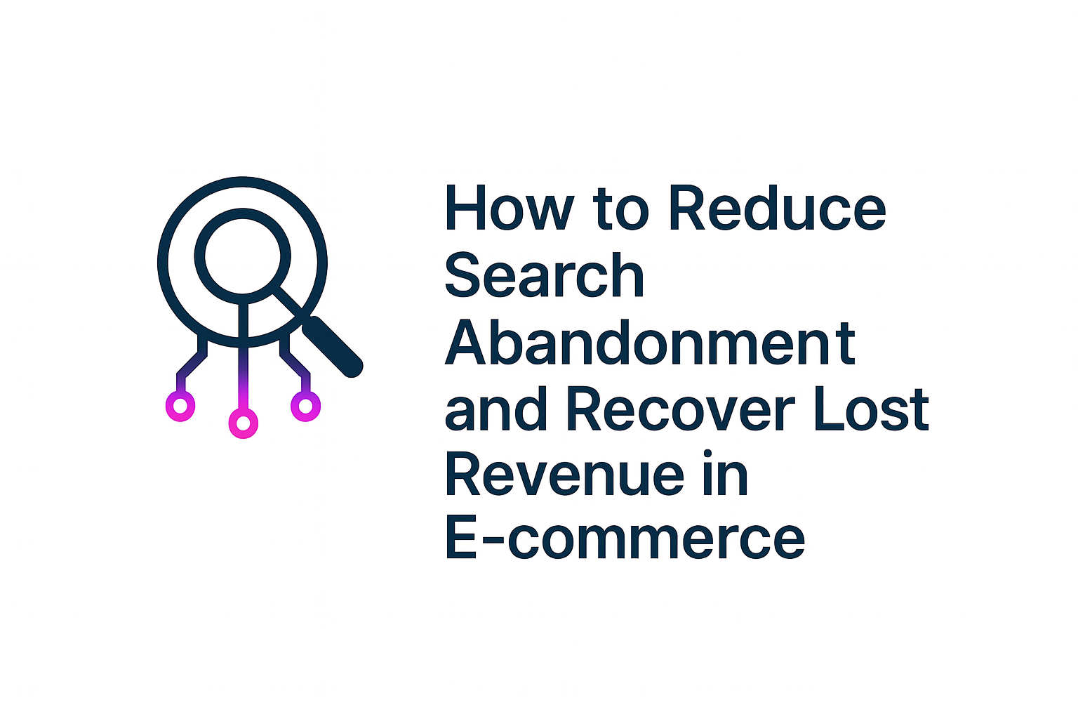 How to Reduce Search Abandonment and Recover Lost Revenue in E-commerce